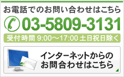 お電話でのお問い合わせはこちら 03-5809-3131 受付時間 9：00～17：00 土日祝日除く インターネットからのお問合わせはこちら