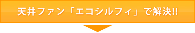 天井ファン「エコシルフィ」で解決!!